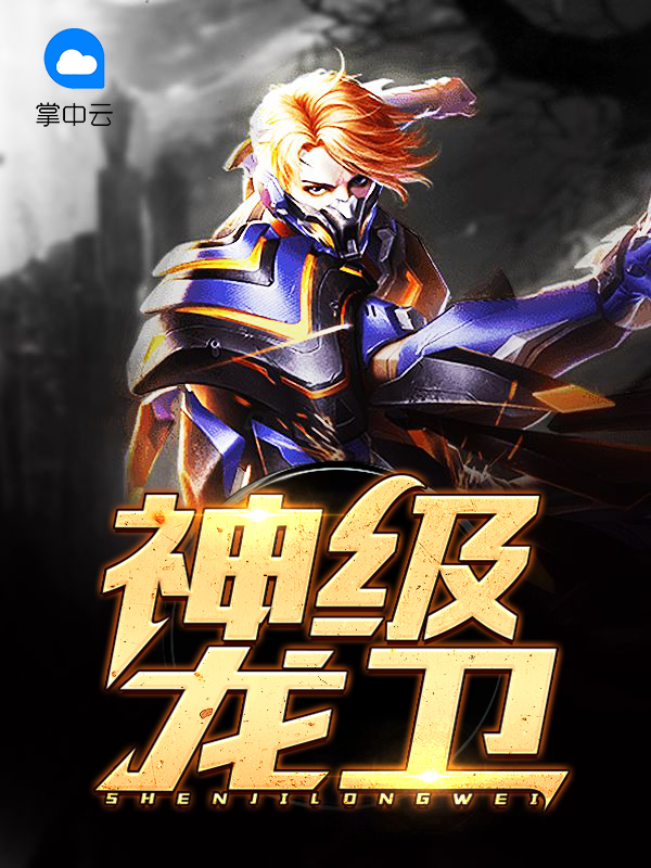 神级龙卫最新章节免费阅读全文