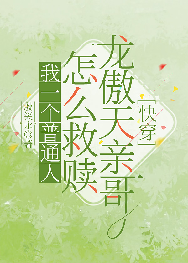 我一个普通人怎么救赎龙傲天亲哥[快穿]殷
