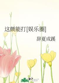 这颜能打[娱乐圈]txt