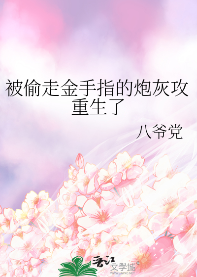 被偷走金手指的炮灰攻重生了作者: 八爷党百度网盘