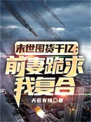 末世囤货千亿:前妻跪求我复合