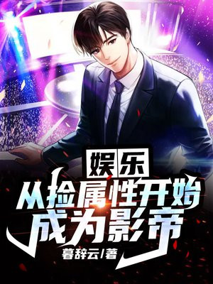 娱乐:从捡属性开始成为影帝 暮辞云TXT下载