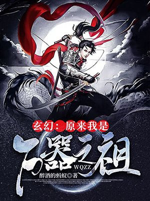 玄幻:原来我是万器之祖 醉酒的蚂蚁
