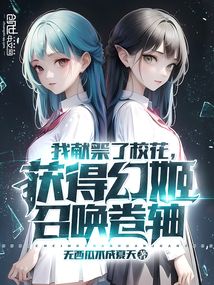 我献祭了校花,获得幻姬召唤卷轴小说
