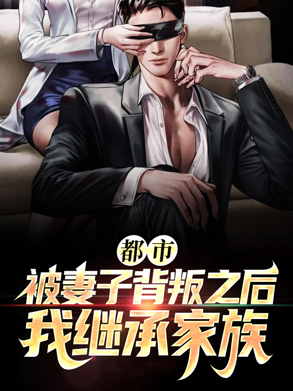 都市:被妻子背叛之后我继承家族小说