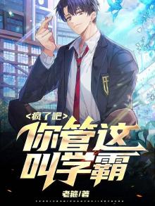 疯了吧,你管这叫学霸 最新章节 无弹窗 笔趣阁
