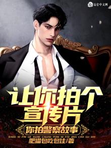 让你拍个宣传片,你拍警察故事?TXT下载