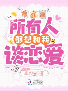 爆红后所有人都想和我谈恋爱最新章节免费观看