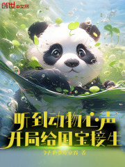 听到动物心声,开局给国宝接生TXT