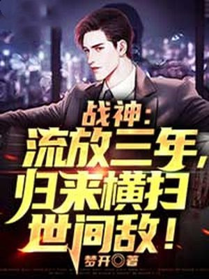 战神:流放三年,归来横扫世间敌