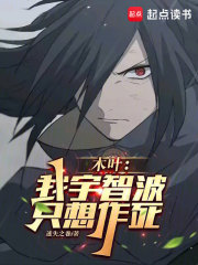 木叶:我宇智波,只想作死123读小说