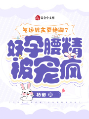 气运男主要绝嗣,好孕腰精被宠疯 列表
