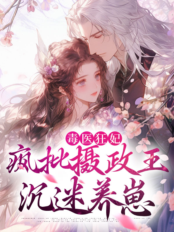 毒医狂妃摄政王请自重免费无弹窗阅读全文