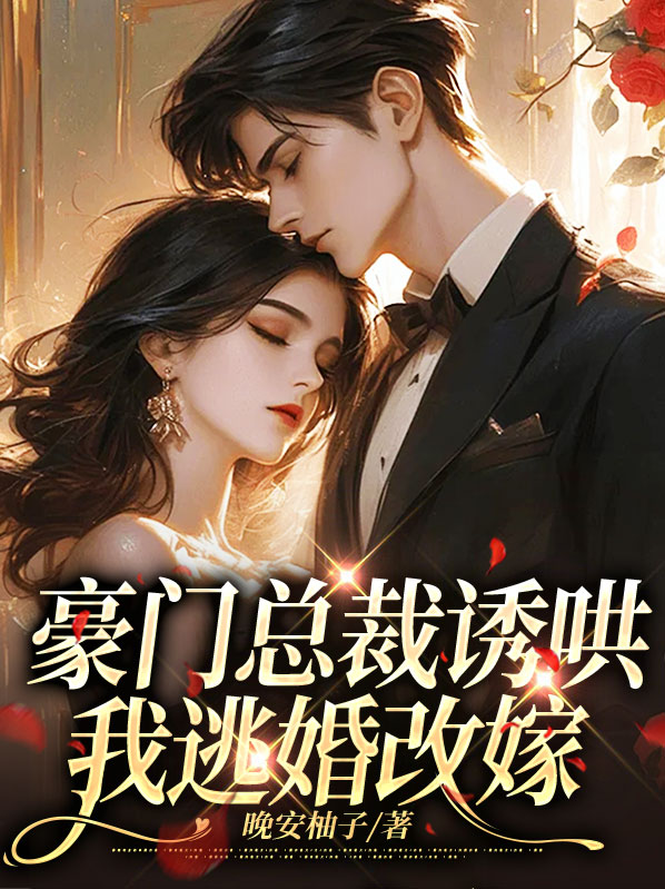 豪门总裁诱哄我逃婚改嫁免费阅读小说