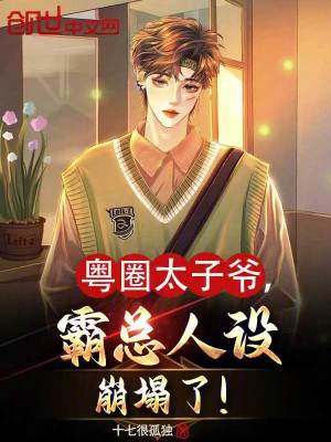 粤圈太子爷霸总人设崩塌了小说