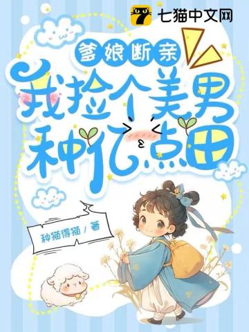 爹娘断亲,我捡个美男种亿点田全文免费阅读