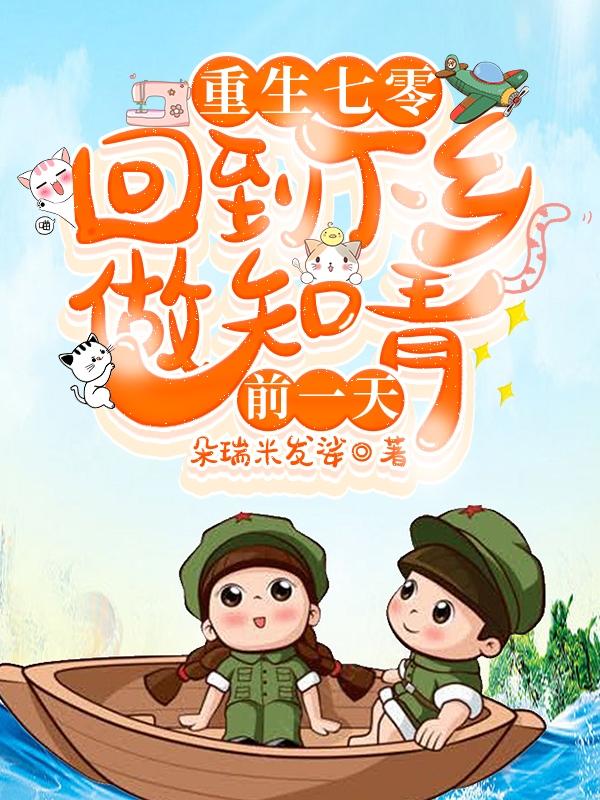 重生七零:回到下乡做知青前一天 朵瑞米发娑