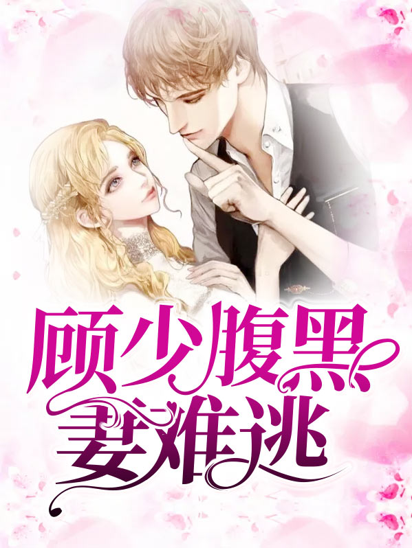 小说顾少腹黑妻难逃免费