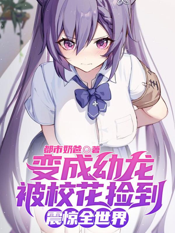 变成幼龙被校花捡到,震惊全世界完整版