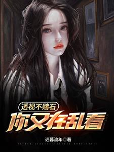 透视不赌石,你又在乱看 第558章