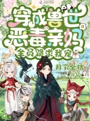穿成兽世恶毒亲妈全员跪求我宠小说