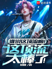 谁说这顶流癫!这顶流太棒了!小说