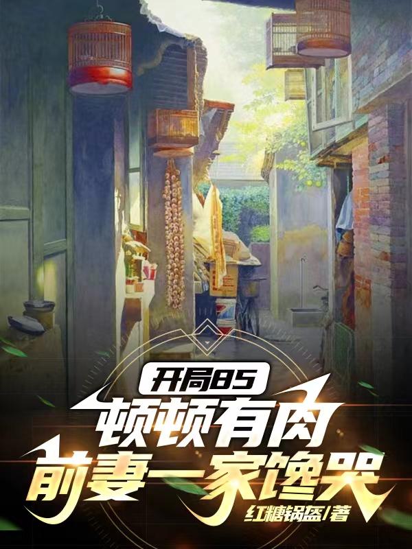 开局85顿顿有肉,前妻一家馋哭笔趣阁