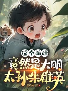 这个萌娃竟然是大明太孙朱雄英小说