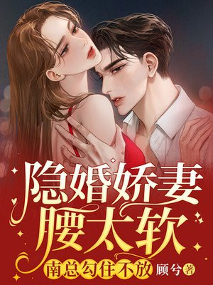 隐婚娇妻腰太软南总勾住不放短视频
