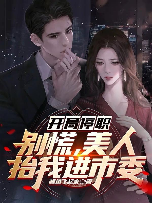 开局停职:别慌,美人抬我进市委 鲤鱼飞起来