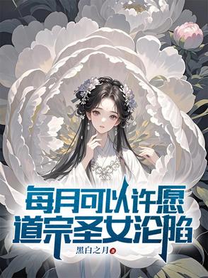 每月可以许愿,道宗圣女沦陷小说