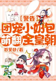 警告!团宠小奶包萌翻全皇朝! 第67章