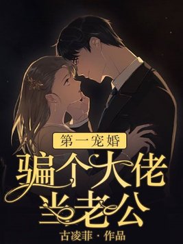 第一宠婚:骗个大佬当老公 小说