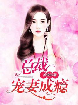 总裁宠妻成瘾视频全集