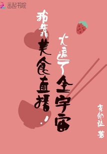 我靠美食直播火遍了全宇宙 目录共538章