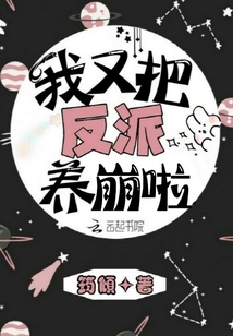 我又把反派养崩啦全文免费阅读无弹窗