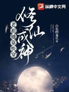 老祖她靠快穿修仙成神百度云