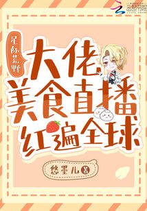 星际荒野:大佬美食直播红遍全球 小说