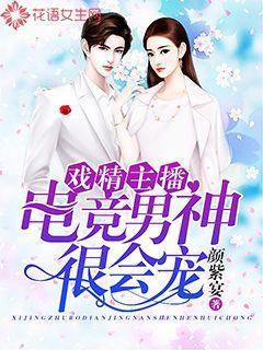 戏精主播:电竞男神很会宠 颜紫宴
