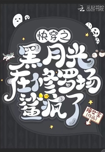 快穿之黑月光在修罗场鲨疯了下载