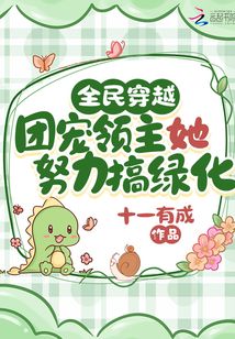 全民穿越团宠领主她努力搞绿化动漫