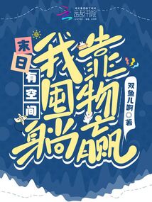 末日有空间我靠囤物躺赢双鱼儿第一百二十九章