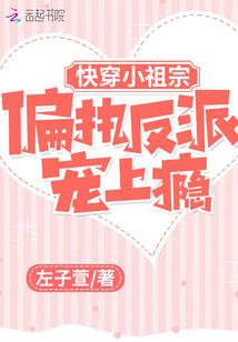 快穿小祖宗偏执反派宠上瘾免费阅读