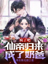 疯了吧仙帝归来成了奶爸
