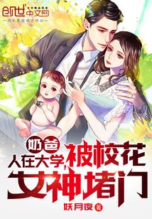 奶爸人在大学被校花女神堵门txt