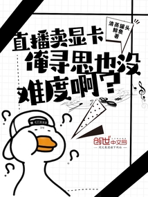 直播卖显卡,俺寻思也没难度啊小说