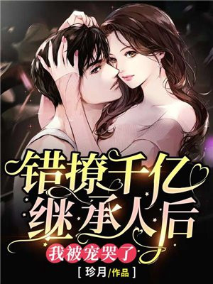 错撩千亿继承人后我被宠哭了免费阅读