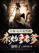 大秦:心声竟然被秦始皇老爹偷听了免费阅读
