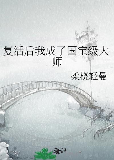 复活后我成了国宝级大师 百度网盘