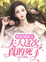 贺总别虐了夫人这次真的死了好看嘛小说